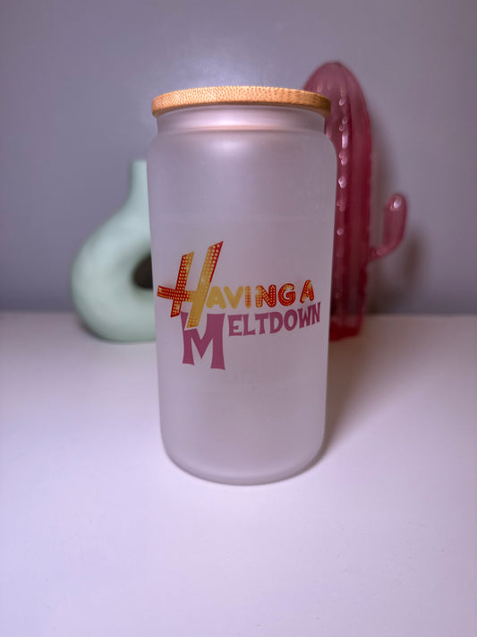 Having a Meltdown Glass Can