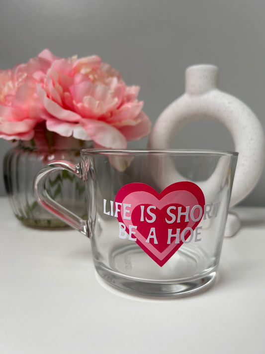 Life Is Short Be A Hoe Mug